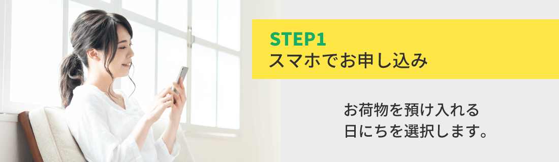 STEP1 スマホでお申し込み お荷物を預け入れる日にちを選択します。